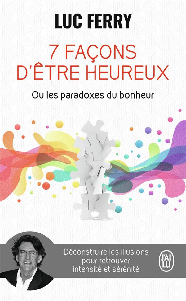 - 7 FACONS D'ETRE HEUREUX OU LES PARADOXES DU BONHEUR - DECONSTRUIRE LES ILLUSIONS POUR RETROUVER INTE - 7 FACONS D'ETRE HEUREUX OU LES PARADOXES DU BONHEUR - DECONSTRUIRE LES ILLUSIONS POUR RETROUVER INTE